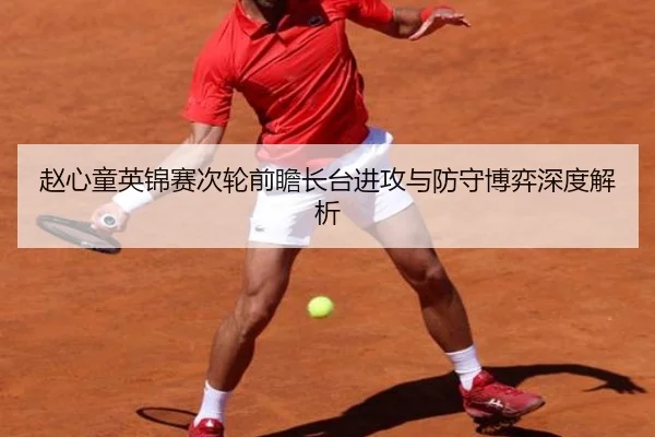 赵心童英锦赛次轮前瞻长台进攻与防守博弈深度解析